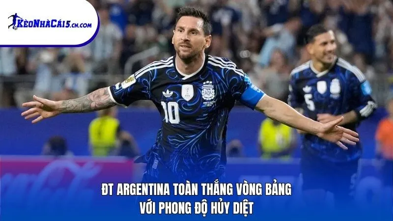 ĐT Argentina toàn thắng vòng bảng với phong độ hủy diệt