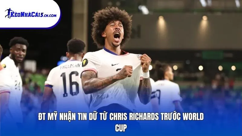 ĐT Mỹ nhận tin dữ từ Chris Richards trước World Cup