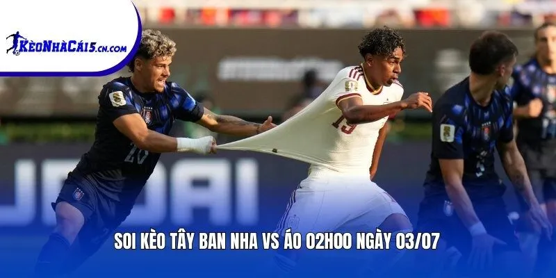 Soi kèo Tây Ban Nha vs Áo | 02h00 ngày 03/07