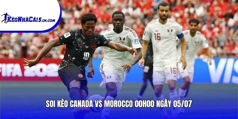 Soi kèo Canada vs Morocco | 00h00 ngày 05/07