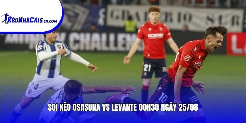 Soi kèo Osasuna vs Levante | 00h30 ngày 25/08