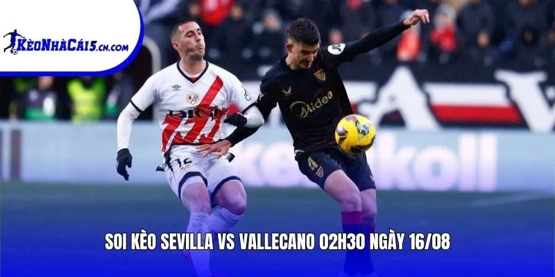 Soi kèo Sevilla vs Vallecano | 02h30 ngày 16/08