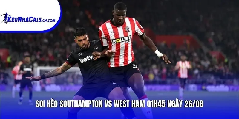 Soi kèo Southampton vs West Ham | 01h45 ngày 26/08